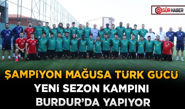 ŞAMPİYON MAĞUSA TÜRK GÜCÜ YENİ SEZON KAMPINI BURDUR’DA YAPIYOR