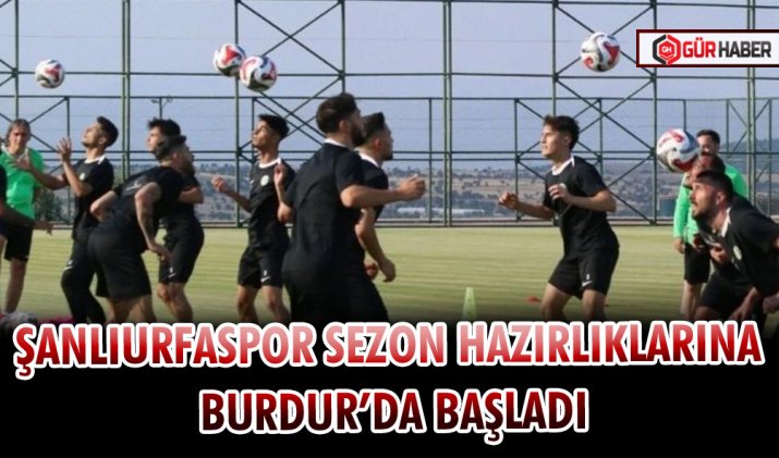ŞANLIURFASPOR SEZON HAZIRLIKLARINA BURDUR’DA BAŞLADI