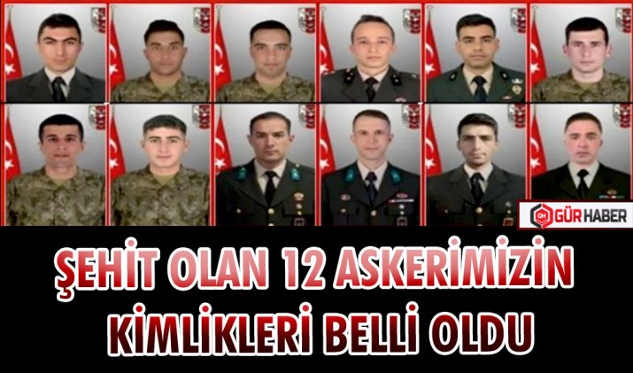 ŞEHİT OLAN 12 ASKERİMİZİN KİMLİKLERİ BELLİ OLDU