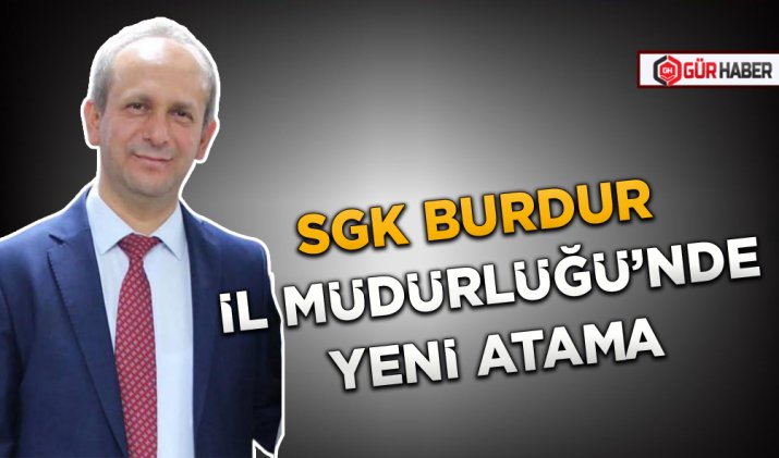 SGK BURDUR İL MÜDÜRLÜĞÜ’NDE YENİ ATAMA