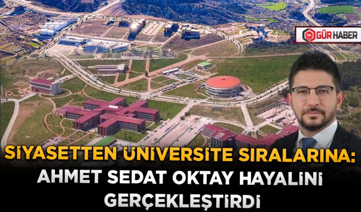 SİYASETTEN ÜNİVERSİTE SIRALARINA: AHMET SEDAT OKTAY HAYALİNİ GERÇEKLEŞTİRDİ