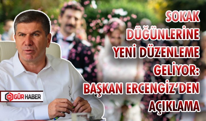 SOKAK DÜĞÜNLERİNE YENİ DÜZENLEME GELİYOR: BAŞKAN ERCENGİZ’DEN AÇIKLAMA