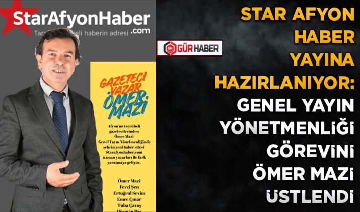 STAR AFYON HABER YAYINA HAZIRLANIYOR: GENEL YAYIN YÖNETMENLİĞİ GÖREVİNİ ÖMER MAZİ ÜSTLENDİ