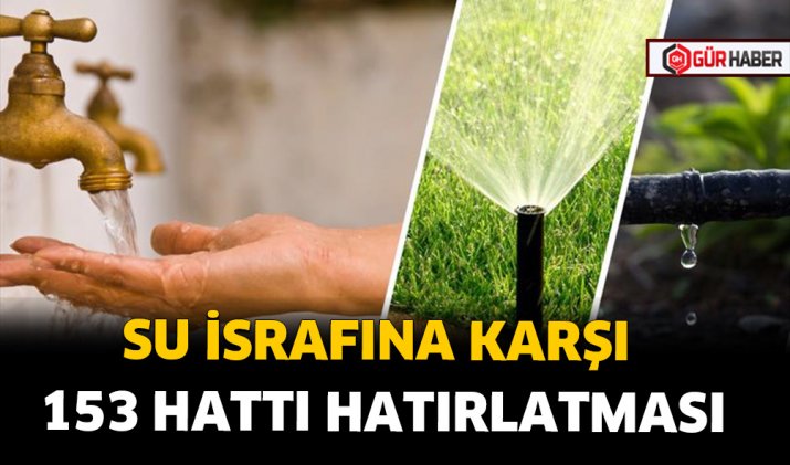 SU İSRAFINA KARŞI 153 HATTI HATIRLATMASI