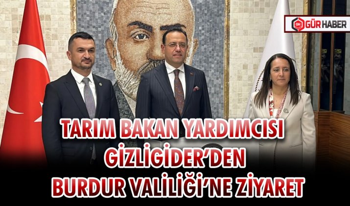 TARIM BAKAN YARDIMCISI GİZLİGİDER’DEN BURDUR VALİLİĞİ’NE ZİYARET