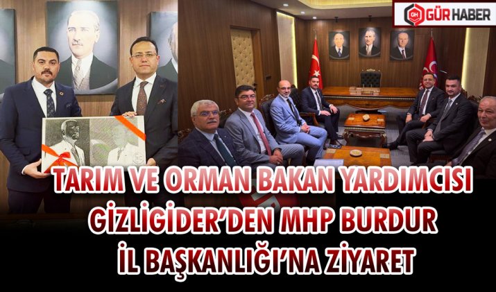 TARIM VE ORMAN BAKAN YARDIMCISI GİZLİGİDER’DEN MHP BURDUR İL BAŞKANLIĞI’NA ZİYARET