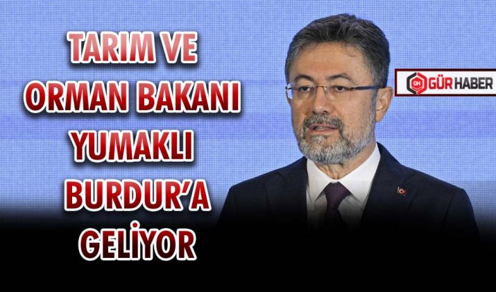 TARIM VE ORMAN BAKANI YUMAKLI BURDUR’A GELİYOR