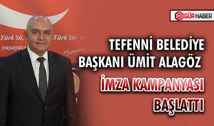 TEFENNİ BELEDİYE BAŞKANI ALAGÖZ İMZA KAMPANYASI BAŞLATTI