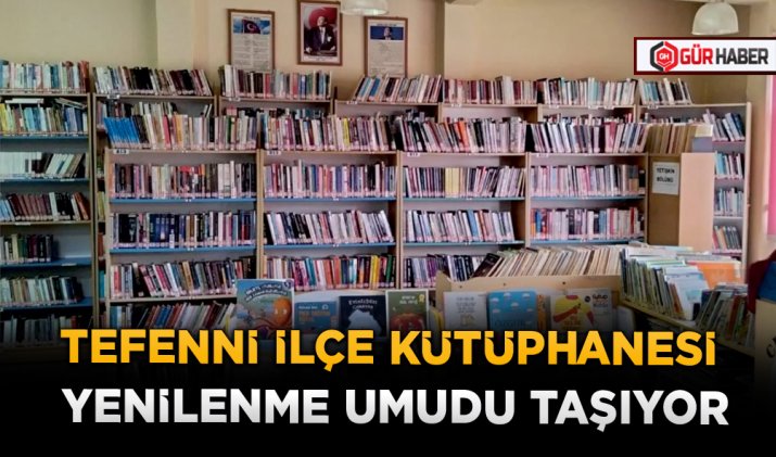 TEFENNİ İLÇE KÜTÜPHANESİ YENİLENME UMUDU TAŞIYOR