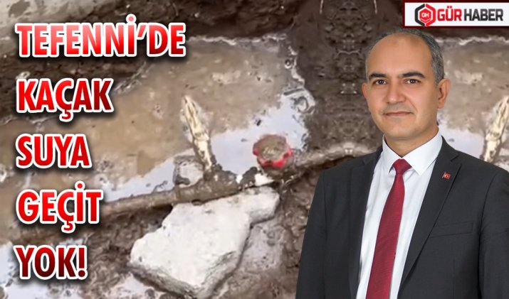 TEFENNİ’DE KAÇAK SUYA GEÇİT YOK!