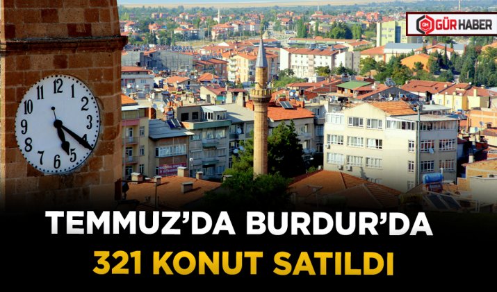 TEMMUZ’DA BURDUR’DA 321 KONUT SATILDI