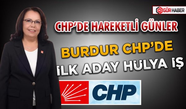  CHP'DE HAREKETLİ GÜNLER  BURDUR CHP’DE İLK ADAY HÜLYA İŞ