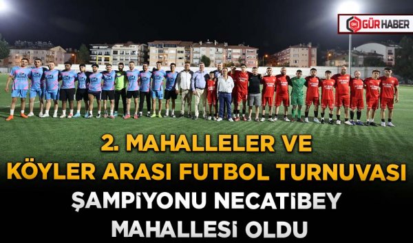 2. MAHALLELER VE KÖYLER ARASI FUTBOL TURNUVASI ŞAMPİYONU NECATİBEY MAHALLESİ OLDU