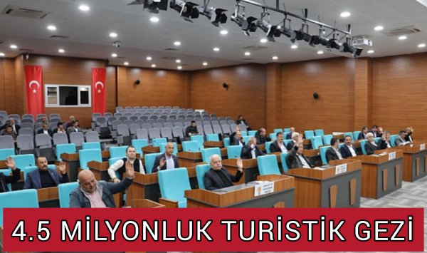 25 İL GENEL MECLİS ÜYESİ TURİSTİK GEZİYE Mİ GİDİYOR?