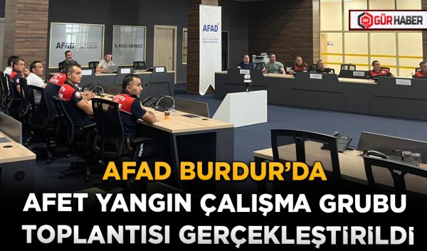 AFAD BURDUR’DA AFET YANGIN ÇALIŞMA GRUBU TOPLANTISI GERÇEKLEŞTİRİLDİ