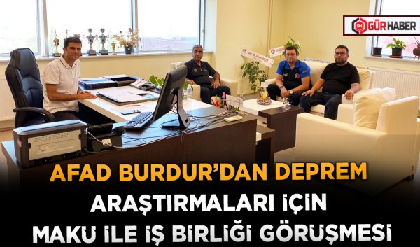 AFAD BURDUR’DAN DEPREM ARAŞTIRMALARI İÇİN MAKÜ İLE İŞ BİRLİĞİ GÖRÜŞMESİ