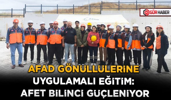 AFAD GÖNÜLLÜLERİNE UYGULAMALI EĞİTİM: AFET BİLİNCİ GÜÇLENİYOR