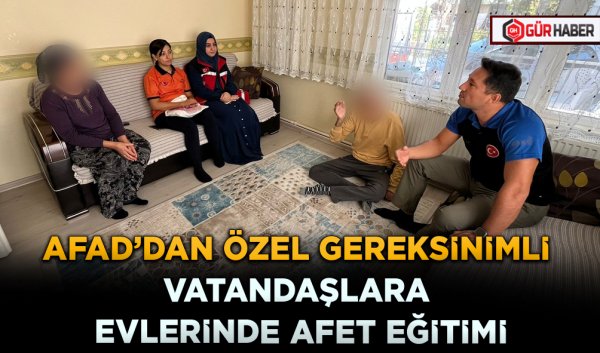 AFAD’DAN ÖZEL GEREKSİNİMLİ VATANDAŞLARA EVLERİNDE AFET EĞİTİMİ