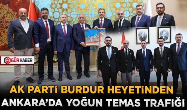 AK PARTİ BURDUR HEYETİNDEN ANKARA'DA YOĞUN TEMAS TRAFİĞİ