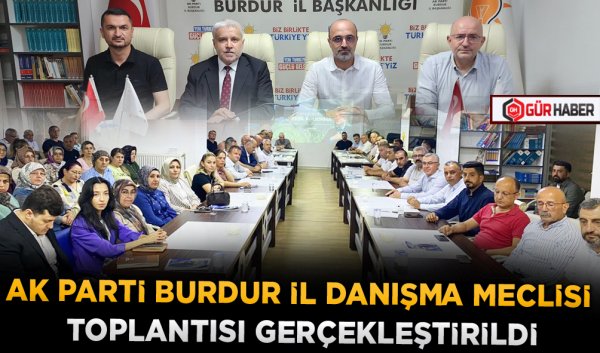 AK PARTİ BURDUR İL DANIŞMA MECLİSİ TOPLANTISI GERÇEKLEŞTİRİLDİ