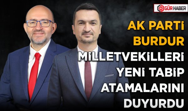 AK PARTİ BURDUR MİLLETVEKİLLERİ YENİ TABİP ATAMALARINI DUYURDU