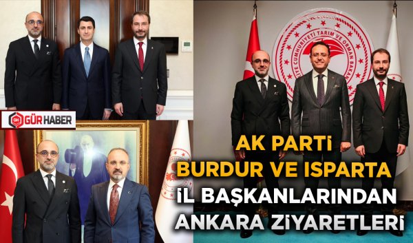 AK PARTİ BURDUR VE ISPARTA İL BAŞKANLARINDAN ANKARA ZİYARETLERİ