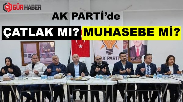 AK Parti Burdur'da Mesajlar Zinciri: Çatlak mı, Muhasebe mi?