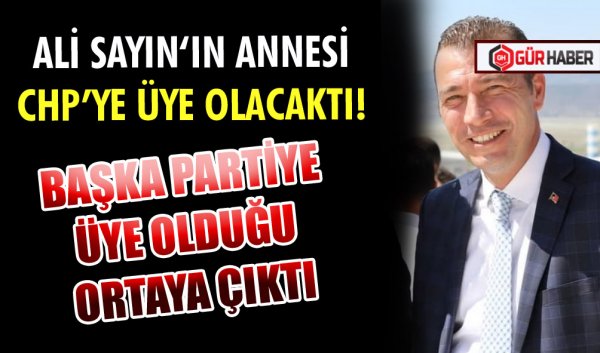 ALİ SAYIN‘IN ANNESİ CHP YE ÜYE OLACAKTI! BAŞKA PARTİYE ÜYE OLDUĞU ORTAYA ÇIKTI