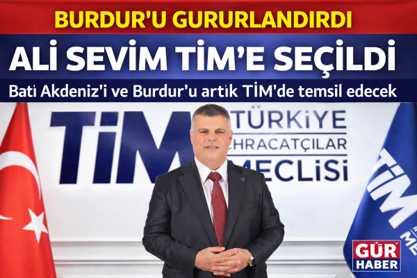 ALİ SEVİM TÜRKİYE İHRACATÇILAR MECLİSİNDE BURDUR'U TEMSİL EDECEK