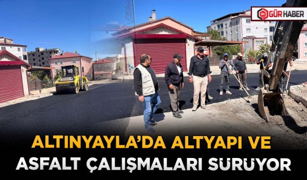 ALTINYAYLA’DA ALTYAPI VE ASFALT ÇALIŞMALARI SÜRÜYOR