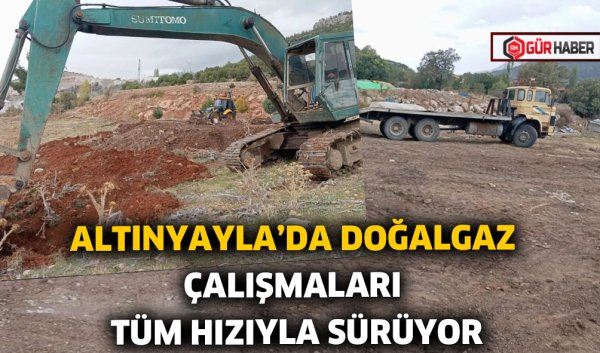 ALTINYAYLA'DA DOĞALGAZ ÇALIŞMALARI TÜM HIZIYLA SÜRÜYOR