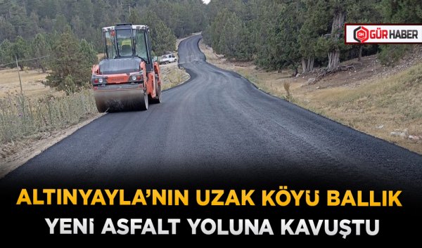 ALTINYAYLA’NIN UZAK KÖYÜ BALLIK YENİ ASFALT YOLUNA KAVUŞTU