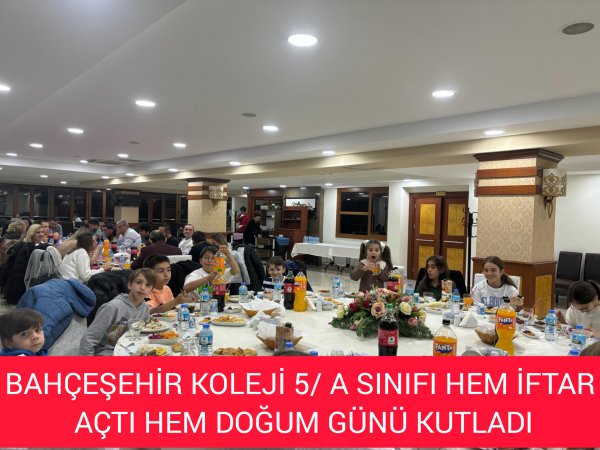 BAHÇEŞEHİR KOLEĴİ 5/A SINIFI HEM İFTAR AÇTI HEM DOĞUM GÜNÜ KUTLADI 