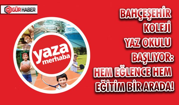 BAHÇEŞEHİR KOLEJİ YAZ OKULU BAŞLIYOR: HEM EĞLENCE HEM EĞİTİM BİR ARADA!