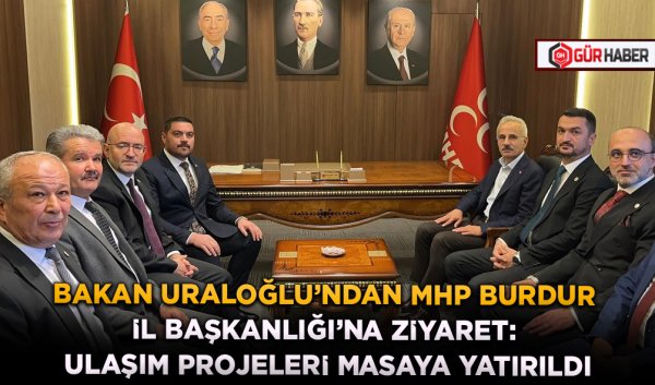 BAKAN URALOĞLU'NDAN MHP BURDUR İL BAŞKANLIĞI'NA ZİYARET: ULAŞIM PROJELERİ MASAYA YATIRILDI