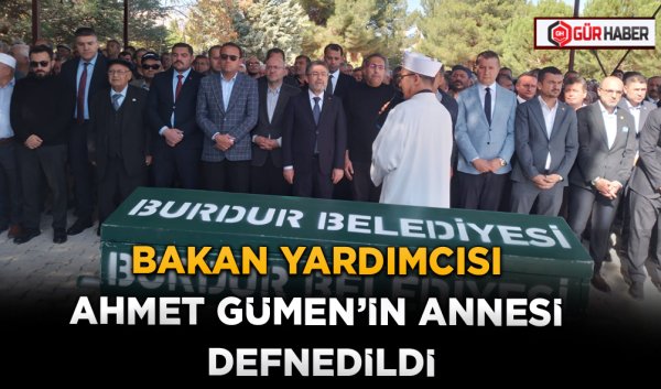BAKAN YARDIMCISI AHMET GÜMEN'İN ANNESİ DEFNEDİLDİ