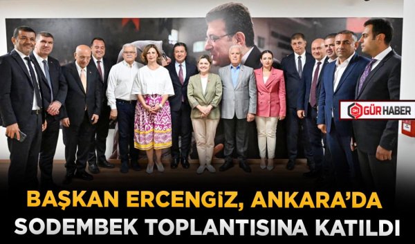 BAŞKAN ERCENGİZ, ANKARA’DA SODEMBEK TOPLANTISINA KATILDI
