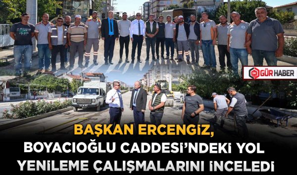 BAŞKAN ERCENGİZ, BOYACIOĞLU CADDESİ’NDEKİ YOL YENİLEME ÇALIŞMALARINI İNCELEDİ