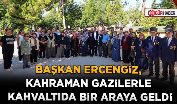 BAŞKAN ERCENGİZ, KAHRAMAN GAZİLERLE KAHVALTIDA BİR ARAYA GELDİ