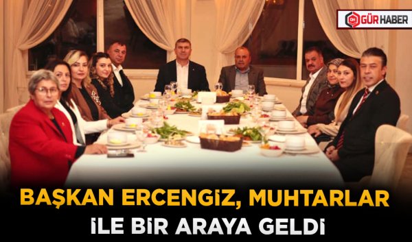 BAŞKAN ERCENGİZ, MUHTARLAR İLE BİR ARAYA GELDİ