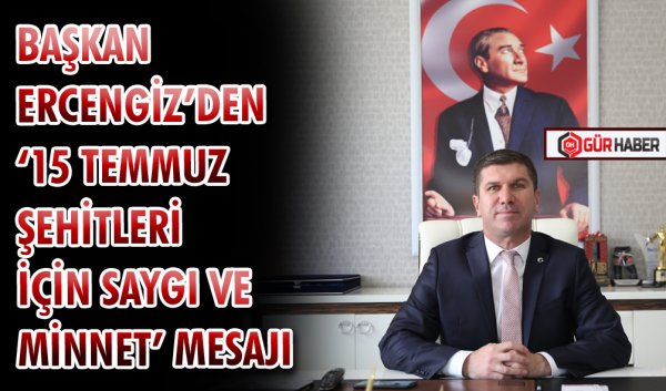 BAŞKAN ERCENGİZ’DEN ‘15 TEMMUZ ŞEHİTLERİ İÇİN SAYGI VE MİNNET’ MESAJI