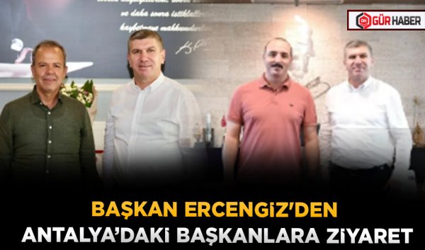 BAŞKAN ERCENGİZ'DEN ANTALYA’DAKİ BAŞKANLARA ZİYARET