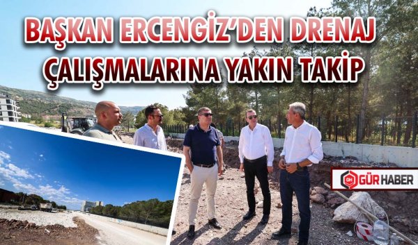 BAŞKAN ERCENGİZ’DEN DRENAJ ÇALIŞMALARINA YAKIN TAKİP