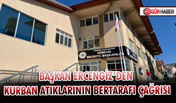 BAŞKAN ERCENGİZ’DEN KURBAN ATIKLARININ BERTARAFI ÇAĞRISI