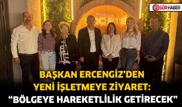 BAŞKAN ERCENGİZ'DEN YENİ İŞLETMEYE ZİYARET: 