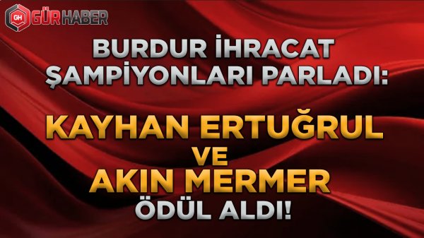 Batı Akdeniz'in İhracat Yıldızları Ödüllendirildi: Burdur Firmaları Başarılarıyla Göz Doldurdu