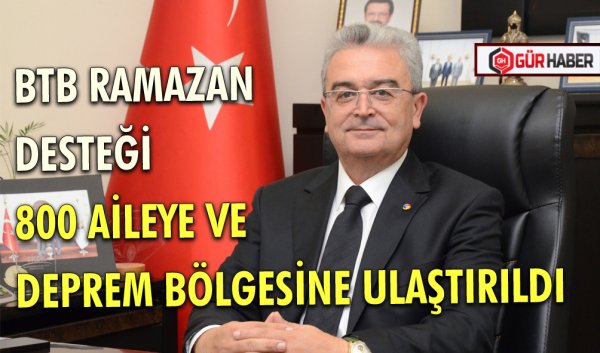 BTB RAMAZAN DESTEĞİ 800 AİLEYE VE DEPREM BÖLGESİNE ULAŞTIRILDI