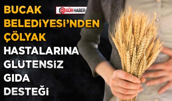 BUCAK BELEDİYESİ’NDEN ÇÖLYAK HASTALARINA GLÜTENSİZ GIDA DESTEĞİ