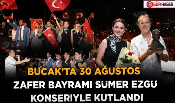 BUCAK’TA 30 AĞUSTOS ZAFER BAYRAMI SÜMER EZGÜ KONSERİYLE KUTLANDI