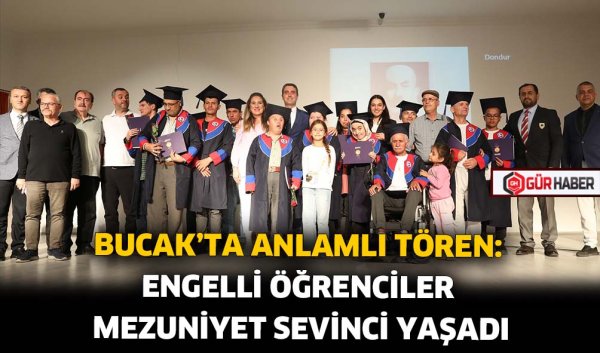 BUCAK'TA ANLAMLI TÖREN: ENGELLİ ÖĞRENCİLER MEZUNİYET SEVİNCİ YAŞADI